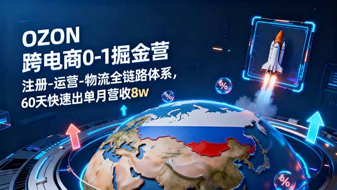 OZON跨境電商0-1掘金營：注冊(cè)-運(yùn)營-物流全鏈路體系，60天快速出單月營收8w - 嚴(yán)選資源大全