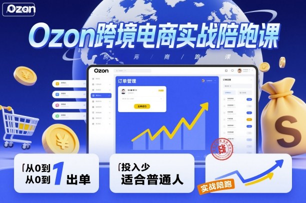 Ozon跨境電商實(shí)戰(zhàn)陪跑課,教你從0到1出單,投入少適合普通人 - 嚴(yán)選資源大全