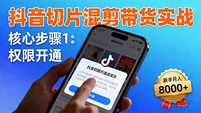 抖音切片混剪帶貨實戰：權限開通、商品掛車、混剪手法，新手月入8000+ - 嚴選資源大全