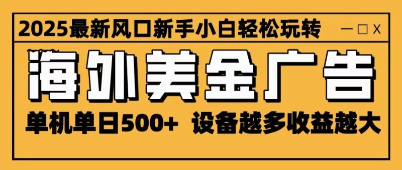 2025最新風口 海外美金廣告 單機單日500+ 可無限放大 設備越多收益越大 輕松上手 - 嚴選資源大全 - 嚴選資源大全