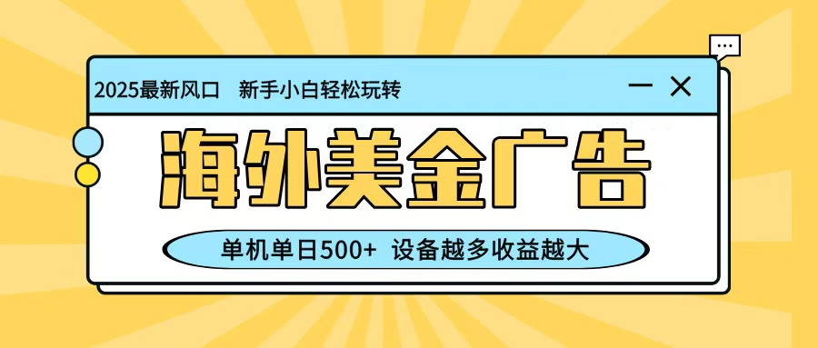 最新藍海項目，海外美金廣告，單機單日500+，可矩陣放大，設備越多收益越大 - 嚴選資源大全