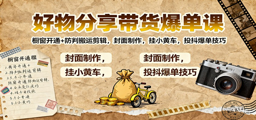 好物分享帶貨爆單課：櫥窗開通+防判搬運剪輯，封面制作，掛小黃車，投抖爆單技巧 - 嚴選資源大全