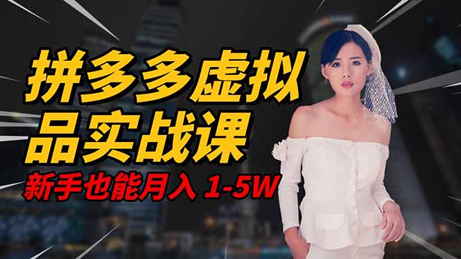 2025 拼多多虛擬品系統(tǒng)實戰(zhàn)課，輕資產(chǎn)項目，可矩陣開工作室，新手也能… - 嚴選資源大全