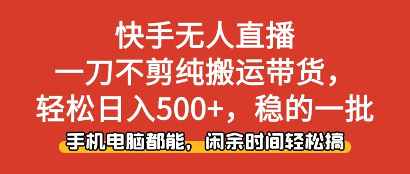 快手無人直播，一刀不剪純搬運帶貨輕松日入500+，穩的一批，手機電腦都… - 嚴選資源大全 - 嚴選資源大全