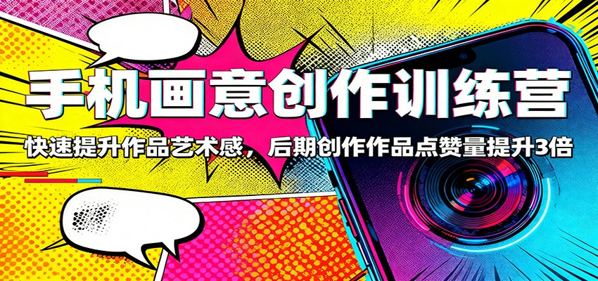 手機畫意創作訓練營：快速提升作品藝術感，后期創作作品點贊量提升3倍 - 嚴選資源大全
