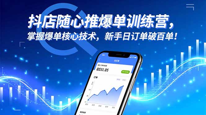 抖店隨心推爆單訓練營,掌握爆單核心技術,新手日訂單破百單! - 嚴選資源大全