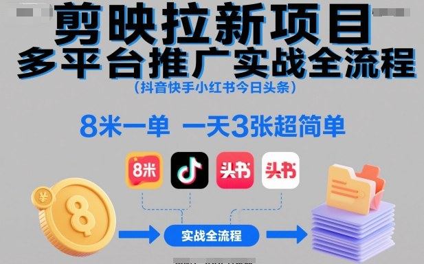 剪映拉新項目多平臺推廣實戰全流程(抖音快手小紅書今日頭條)，8米一單，一天3張超簡單 - 嚴選資源大全