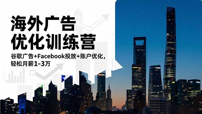海外廣告優化訓練營:谷歌廣告+Facebook投放+賬戶優化,輕松月薪1-3萬 - 嚴選資源大全