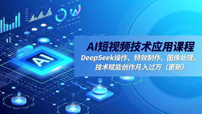 AI短視頻技術(shù)應(yīng)用課程,DeepSeek操作、特效制作、圖像處理,技術(shù)賦能創(chuàng)作月入過萬(更新 - 嚴(yán)選資源大全