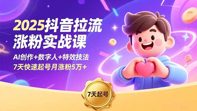 2025抖音拉流漲粉實(shí)戰(zhàn)課，AI創(chuàng)作+數(shù)字人+特效技法，7天快速起號(hào)月漲粉5萬+ - 嚴(yán)選資源大全